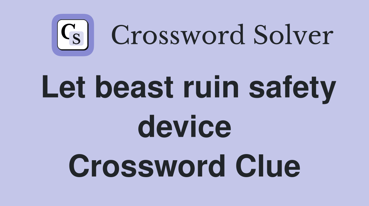 Let beast ruin safety device Crossword Clue Answers Crossword Solver